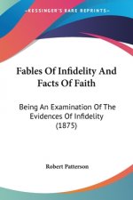 Fables Of Infidelity And Facts Of Faith: Being An Examination Of The Evidences Of Infidelity (1875)