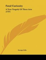 Fatal Curiosity: A True Tragedy Of Three Acts (1737)