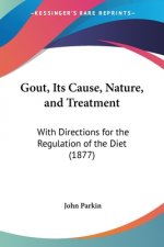 Gout, Its Cause, Nature, and Treatment: With Directions for the Regulation of the Diet (1877)