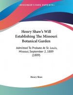 Henry Shaw's Will Establishing The Missouri Botanical Garden: Admitted To Probate At St. Louis, Missoui, September 2, 1889 (1889)