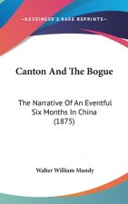 Canton And The Bogue: The Narrative Of An Eventful Six Months In China (1875)