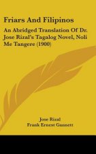 Friars And Filipinos: An Abridged Translation Of Dr. Jose Rizal's Tagalog Novel, Noli Me Tangere (1900)