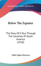 Below The Equator: The Story Of A Tour Through The Countries Of South America (1918)