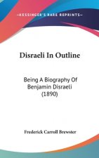 Disraeli In Outline: Being A Biography Of Benjamin Disraeli (1890)