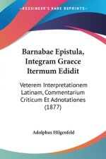 Barnabae Epistula, Integram Graece Itermum Edidit: Veterem Interpretationem Latinam, Commentarium Criticum Et Adnotationes (1877)