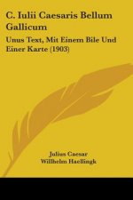 C. Iulii Caesaris Bellum Gallicum: Unus Text, Mit Einem Bile Und Einer Karte (1903)