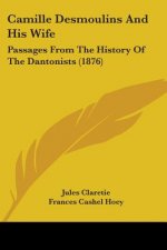 Camille Desmoulins And His Wife: Passages From The History Of The Dantonists (1876)