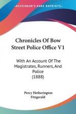 Chronicles Of Bow Street Police Office V1: With An Account Of The Magistrates, Runners, And Police (1888)