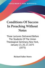 Conditions Of Success In Preaching Without Notes: Three Lectures Delivered Before The Students Of The Union Theological Seminary, New York, January 13