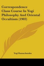 Correspondence Class Course In Yogi Philosophy And Oriental Occultism (1903)