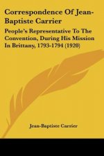 Correspondence Of Jean-Baptiste Carrier: People's Representative To The Convention, During His Mission In Brittany, 1793-1794 (1920)