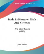 Faith, Its Pleasures, Trials And Victories: And Other Poems (1882)