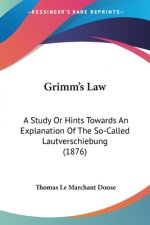 Grimm's Law: A Study Or Hints Towards An Explanation Of The So-Called Lautverschiebung (1876)
