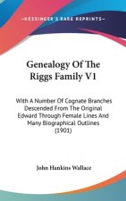 Genealogy Of The Riggs Family V1: With A Number Of Cognate Branches Descended From The Original Edward Through Female Lines And Many Biographical Outl