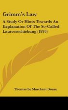 Grimm's Law: A Study Or Hints Towards An Explanation Of The So-Called Lautverschiebung (1876)
