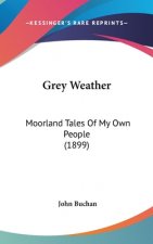 Grey Weather: Moorland Tales Of My Own People (1899)