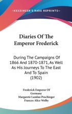 Diaries Of The Emperor Frederick: During The Campaigns Of 1866 And 1870-1871, As Well As His Journeys To The East And To Spain (1902)