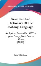 Grammar And Dictionary Of The Bobangi Language: As Spoken Over A Part Of The Upper Congo, West Central Africa (1899)