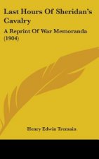 Last Hours Of Sheridan's Cavalry: A Reprint Of War Memoranda (1904)
