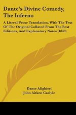 Dante's Divine Comedy, The Inferno: A Literal Prose Translation, With The Text Of The Original Collated From The Best Editions, And Explanatory Notes