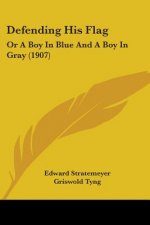 Defending His Flag: Or A Boy In Blue And A Boy In Gray (1907)