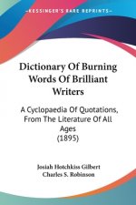 Dictionary Of Burning Words Of Brilliant Writers: A Cyclopaedia Of Quotations, From The Literature Of All Ages (1895)