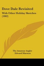 Dove Dale Revisited: With Other Holiday Sketches (1902)