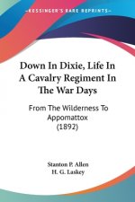 Down In Dixie, Life In A Cavalry Regiment In The War Days: From The Wilderness To Appomattox (1892)