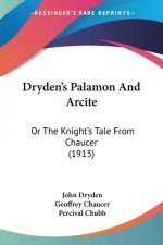 Dryden's Palamon And Arcite: Or The Knight's Tale From Chaucer (1913)