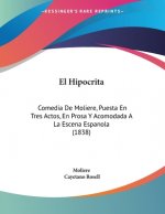 El Hipocrita: Comedia De Moliere, Puesta En Tres Actos, En Prosa Y Acomodada A La Escena Espanola (1838)