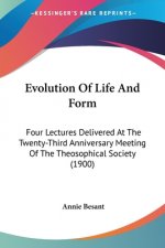 Evolution Of Life And Form: Four Lectures Delivered At The Twenty-Third Anniversary Meeting Of The Theosophical Society (1900)