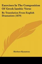 Exercises In The Composition Of Greek Iambic Verse: By Translation From English Dramatists (1879)