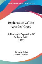Explanation Of The Apostles' Creed: A Thorough Exposition Of Catholic Faith (1902)