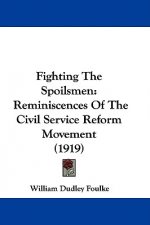 Fighting The Spoilsmen: Reminiscences Of The Civil Service Reform Movement (1919)