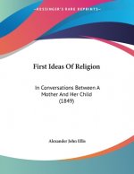 First Ideas Of Religion: In Conversations Between A Mother And Her Child (1849)