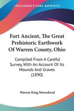 Fort Ancient, The Great Prehistoric Earthwork Of Warren County, Ohio: Compiled From A Careful Survey, With An Account Of Its Mounds And Graves (1890)