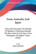 From Australia And Japan: Felix Holt Secundus, The Wooing Of Webster, A Yoshiwara Episode, The Bear Hunt On Fuji-San, A Tosa Monogatari Of Moder