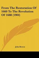 From The Restoration Of 1660 To The Revolution Of 1688 (1904)