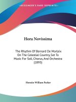 Hora Novissima: The Rhythm Of Bernard De Morlaix On The Celestial Country, Set To Music For Soli, Chorus, And Orchestra (1893)