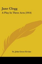 Jane Clegg: A Play In Three Acts (1914)