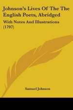 Johnson's Lives Of The The English Poets, Abridged: With Notes And Illustrations (1797)