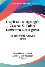 Joseph Louis Lagrange's Zusatze Zu Eulers Elementen Der Algebra: Unbestimmte Analysis (1898)