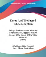Korea And The Sacred White Mountain: Being A Brief Account Of A Journey In Korea In 1891, Together With An Account Of An Ascent Of The White Mountain