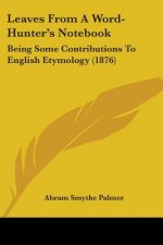 Leaves From A Word-Hunter's Notebook: Being Some Contributions To English Etymology (1876)