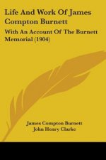 Life And Work Of James Compton Burnett: With An Account Of The Burnett Memorial (1904)