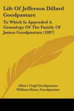Life Of Jefferson Dillard Goodpasture: To Which Is Appended A Genealogy Of The Family Of James Goodpasture (1897)