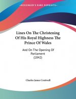 Lines On The Christening Of His Royal Highness The Prince Of Wales: And On The Opening Of Parliament (1842)