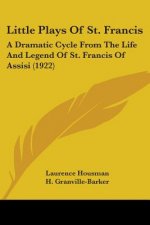 Little Plays Of St. Francis: A Dramatic Cycle From The Life And Legend Of St. Francis Of Assisi (1922)