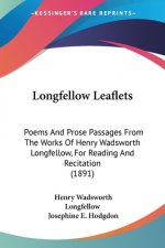 Longfellow Leaflets: Poems And Prose Passages From The Works Of Henry Wadsworth Longfellow, For Reading And Recitation (1891)