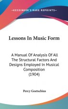 Lessons In Music Form: A Manual Of Analysis Of All The Structural Factors And Designs Employed In Musical Composition (1904)